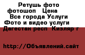 Ретушь фото,  фотошоп › Цена ­ 100 - Все города Услуги » Фото и видео услуги   . Дагестан респ.,Кизляр г.